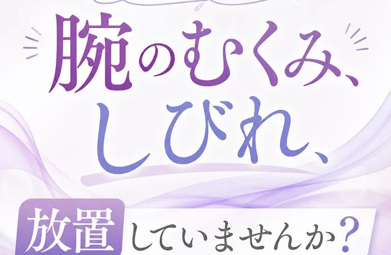 あなたの腕のむくみ、しびれ、放置していませんか？